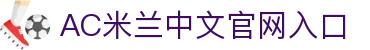 米兰(中国)体育官方网站-AC Milan
